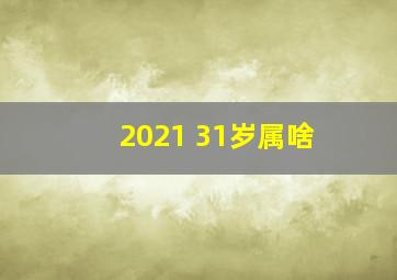 2021 31岁属啥